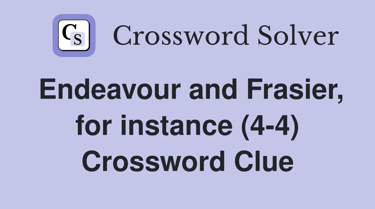 Endeavour and Frasier, for instance (44) Crossword Clue Answers